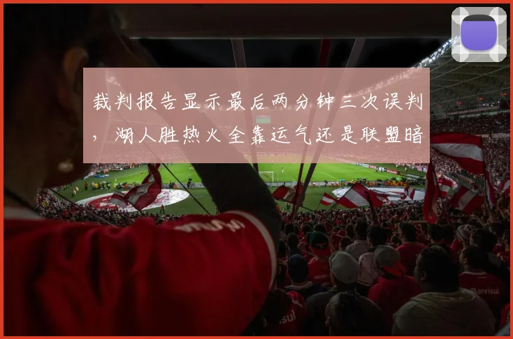 裁判报告显示最后两分钟三次误判，湖人胜热火全靠运气还是联盟暗助？